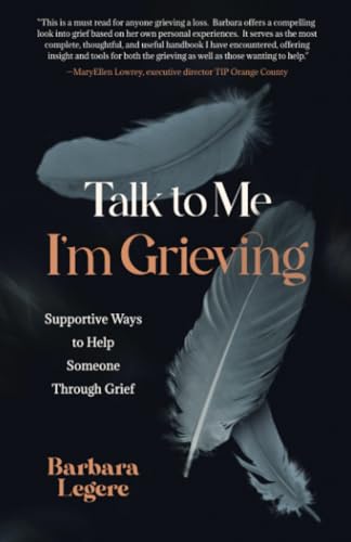 Talk to Me I'm Grieving: Supportive Ways to Help Someone Through Grief