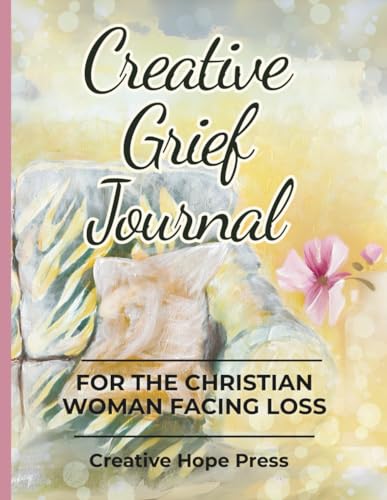 Creative Grief Journal for the Christian Woman Facing Loss: Gentle Guided Prompts ~ Healing Space After Loss ~ Workbook-Style ~ Scripture ~ Devotional ~ Coloring ~ Sympathy Gift Idea ~ 8.5 X 11"