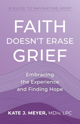 Faith Doesn't Erase Grief: Embracing the Experience and Finding Hope