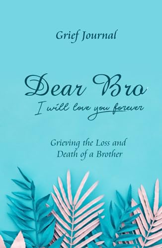 Dear Bro I Will Love You Forever Grief Journal - Grieving the Loss and Death of a Brother: Memory Book for Processing Death | Beautiful Light Blue Design