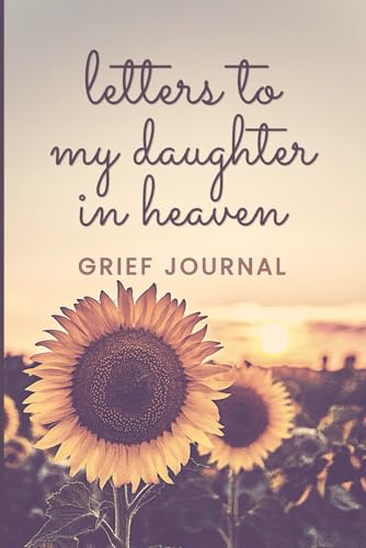 Letters To My Daughter In Heaven: Grief Journal For Loss Of Daughter. Grieving Gifts For Loss Of Child And Bereavement Notebook For Mom Or Dad.