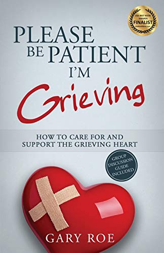 Please Be Patient, I'm Grieving: How to Care For and Support the Grieving Heart (Good Grief)