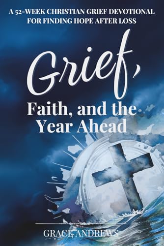 Grief, Faith, and the Year Ahead: A 52-Week Christian Grief Devotional for Finding Hope After Loss