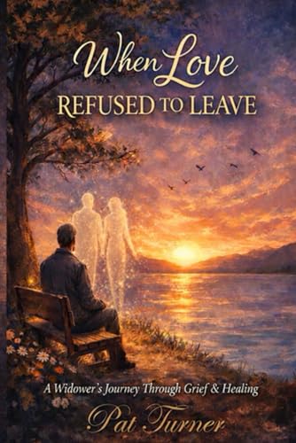 When Love Refused to Leave: A Widower's Journey Through Grief and Healing