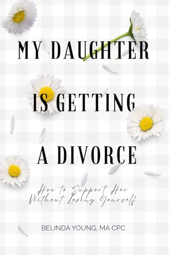 My Daughter is Getting a Divorce - How to Survive the Drama Without Joining the Cast: A Guided Journal for Moms Supporting Their Daughters Through Divorce, Loss, and Life's Big Transitions
