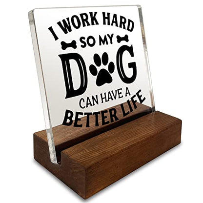 I Work Hard So My Dog Can Have a Better Life Home Office Desk Decor Acrylic Plaque Sign with Wooden Stand Gift for Dog Lover Owner Friend Cowoker Sister Women - style: Dog
