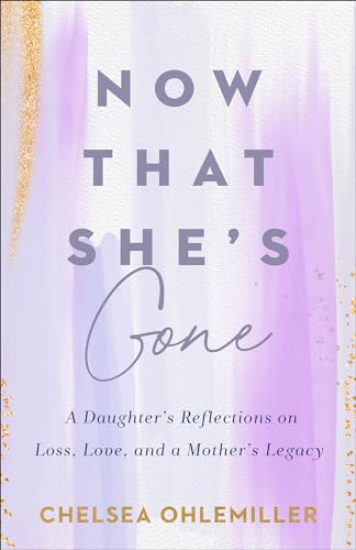 Now That She's Gone: A Daughter's Reflections on Loss, Love, and a Mother's Legacy – A Grief and Healing Book for Women
