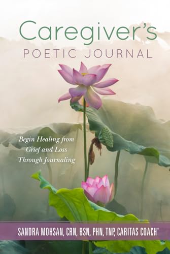 Caregiver’s Poetic Journal: Begin Healing from Grief and Loss Through Journaling