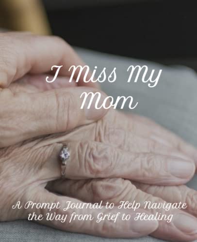 I Miss My Mom: A Prompt Journal to Help Navigate the Way from Grief to Healing