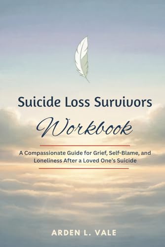 Suicide Loss Survivors Workbook: A Compassionate Guide for Grief, Self-Blame, and Loneliness After a Loved One’s Suicide