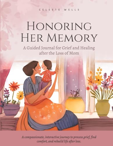 Honoring Her Memory: A Guided Journal for Grief and Healing after the Loss of Mom