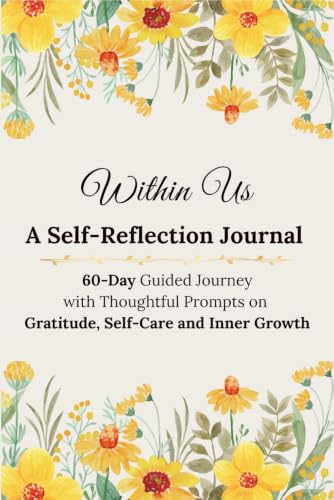 Within Us - A Self-Reflection Journal: 60-Day Guided Journey with Thoughtful Prompts on Gratitude, Self-Care and Inner Growth
