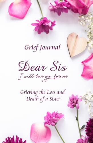 Dear Sis I Will Love You Forever Grief Journal - Grieving the Loss and Death of a Sister: Memory Book for Processing Death | Purple Flowers Design