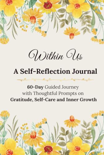 Within Us - A Self-Reflection Journal: 60-Day Guided Journey with Thoughtful Prompts on Gratitude, Self-Care and Inner Growth
