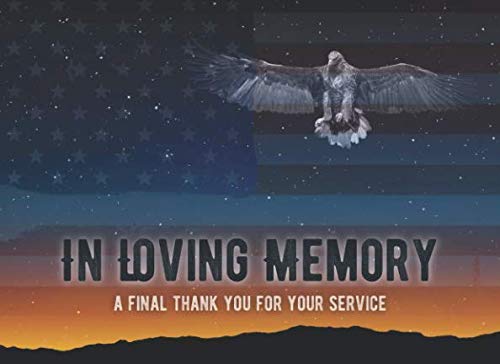 In Loving Memory A Final Thank You For Your Service: Military Remembrance Registry Guest Book for Veteran Funeral, Memorial Service, or Wake Attendees ... and Thoughts & Memories - Eagle American Flag