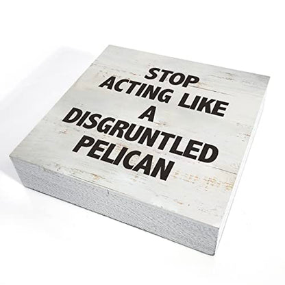 Stop Acting Like a Disgruntled Pelican Greek Quote Wood Box Sign - color: STOP