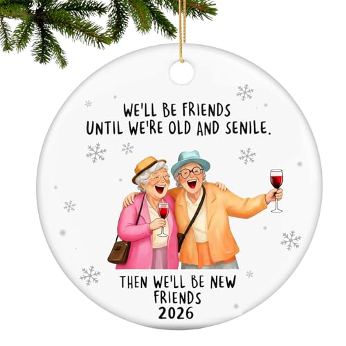 Funny Besties Gifts Christmas Ornament 2026 for Friends BFF Soul Sister We'll be Friends Until We're Old and Senile Christmas Ornaments for Women Ceramic Hanging Decor - color: We'll Be Friends Until We're Old and Senile