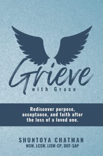 Grieve with Grace: Rediscover purpose, acceptance, and faith after the loss of a loved one