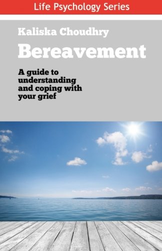 Bereavement: A guide to understanding and coping with your grief (Life Psychology Series)