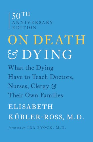 On Death and Dying: What the Dying Have to Teach Doctors, Nurses, Clergy and Their Own Families