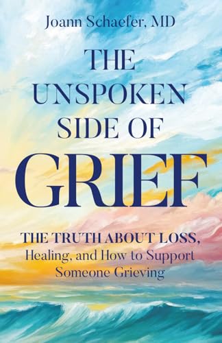 The Unspoken Side of Grief: The Truth About Loss, Healing, and How to Support Someone Grieving