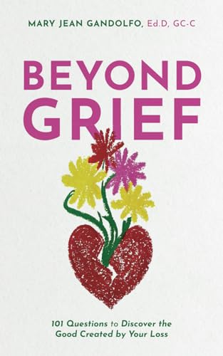 Beyond Grief: 101 Questions to Discover the Good Created by Your Loss