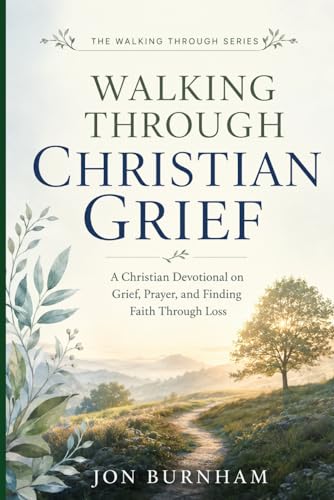 Walking Through Christian Grief: A Christian Devotional on Grief, Prayer, and Finding Faith Through Loss