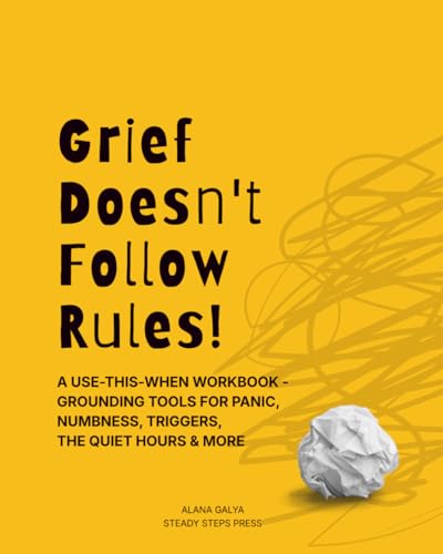 Grief Doesn't Follow Rules!: A Use-This-When Workbook - Grounding Tools for Panic, Numbness, Triggers, the Quiet Hours & More