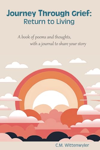 Journey Through Grief: Return to Living: A book of poems and thoughts with journal for you to share your story