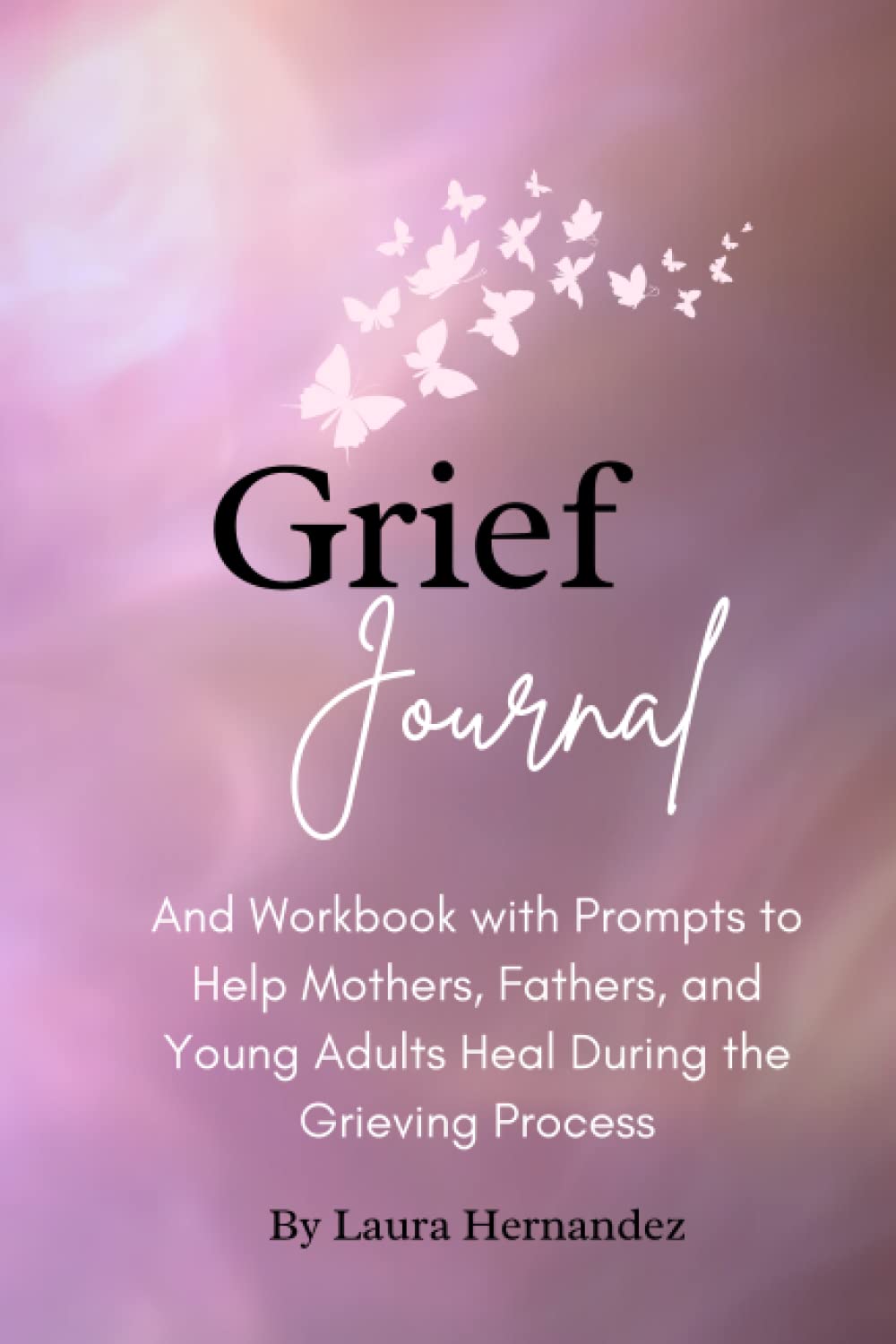 The Grief Journal: Grief Journal and Workbook with Prompts to Help Mothers, Fathers, and Young Adults Heal During the Grieving Process