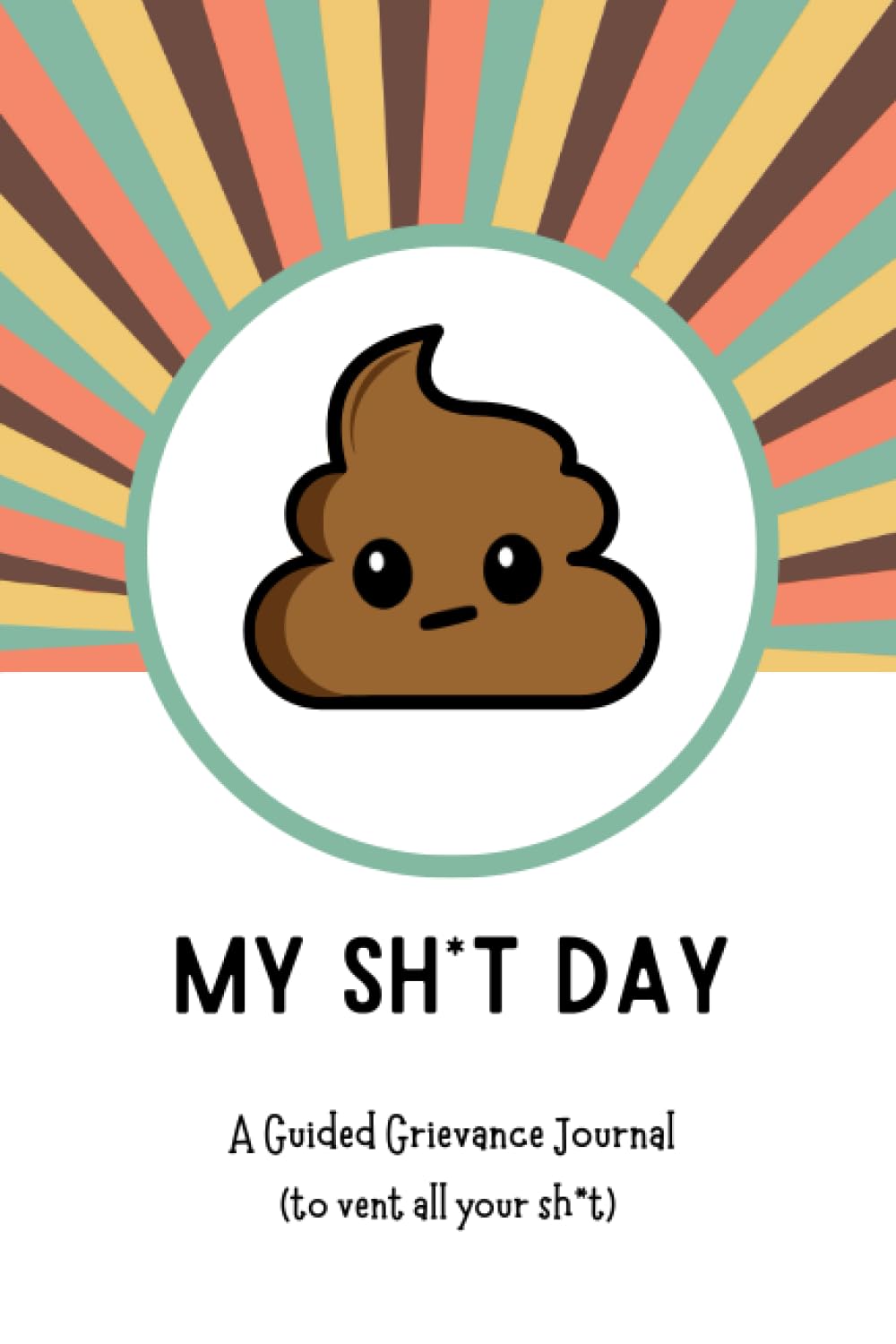My Sh*t Day - A Guided Grievance Journal: Funny Mental Health Diary With Prompts.