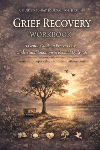 Grief Recovery Workbook: A Gentle 30-Day Guide to Process Loss, Understand Emotions and Rebuild Daily Life