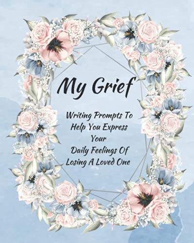 My Grief - Writing Prompts To Help You Express Your Daily Feelings Of Losing A Loved One | Colored Illustration Inside |Grief And Loss Journal | Self Reflection