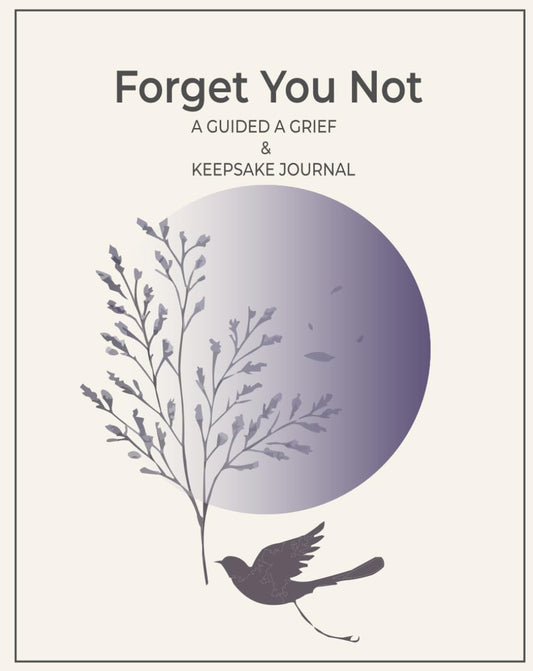 Forget You Not: A Guided Grief Journal & Keepsake for Navigating Life Through Loss