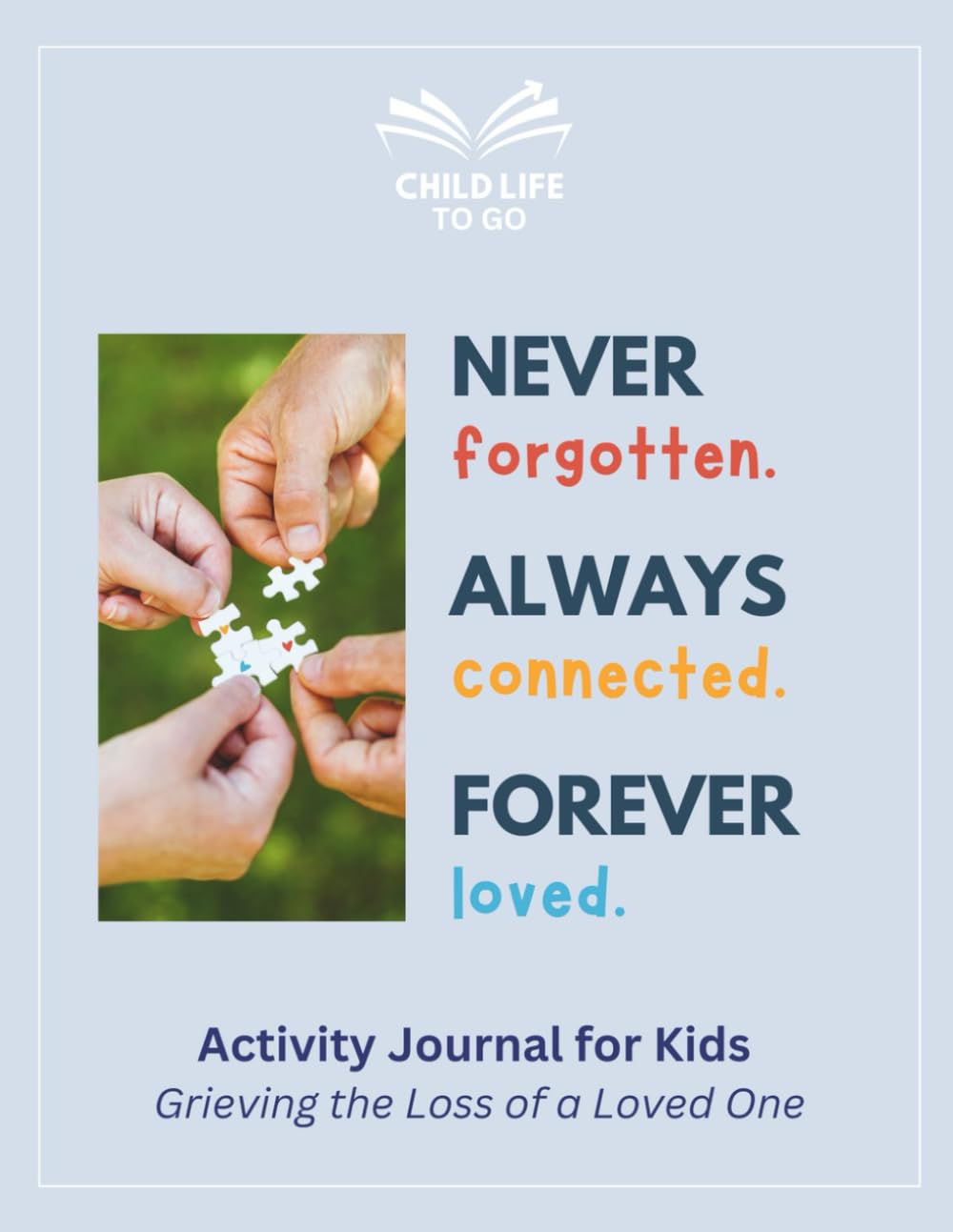 Never Forgotten, Always Connected, Forever Loved: Activity Journal For Kids Grieving the Loss of a Loved One