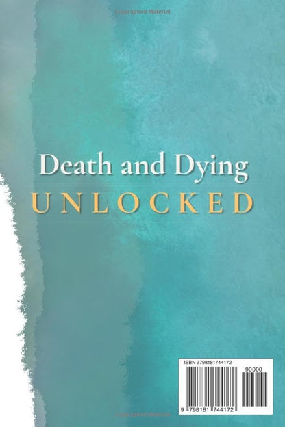 Death and Dying Unlocked: How to Speak Openly, Calm the Fear in Your Mind, Avoid Leaving a Mess Behind, and Live with More Meaning Now