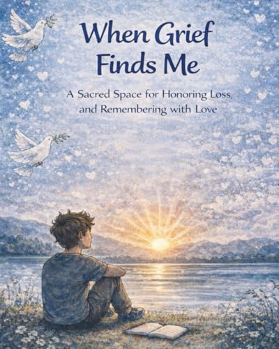 When Grief Finds Me: A Sacred Space for Honoring Loss and Remembering with Love (The Big Feelings Journal Series)
