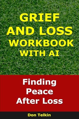 Grief and Loss Workbook With AI: Finding Peace After Loss (Self-Help AI Workbooks)