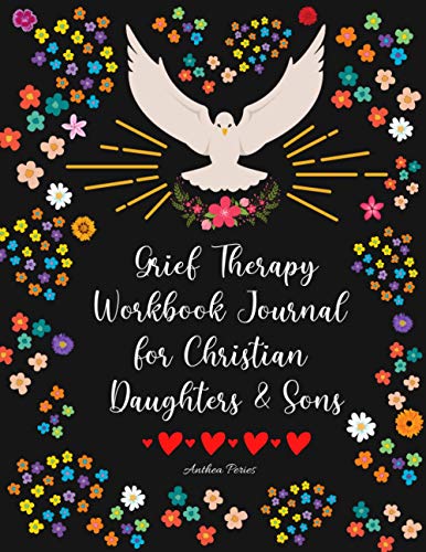 Grief Therapy Workbook Journal for Christian Daughters & Sons: Guided Grief Journal Activities for Adults Son or Daughter: Missing My Parent, ... (Grief and Loss Understanding the Journey)