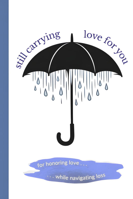 Sill Carrying Love For You: Guided Grief Journal to Process Loss, Honor Memories, and Navigate Healing