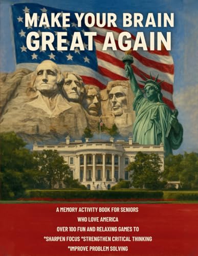 MAKE YOUR BRAIN GREAT AGAIN: A MEMORY ACTIVITY BOOK FOR SENIORS WHO LOVE AMERICA