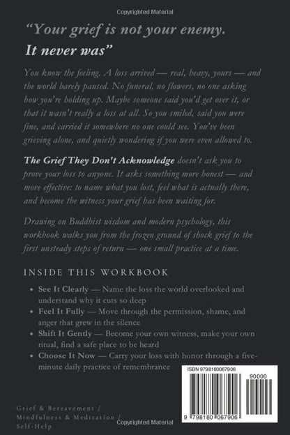 The Grief They Don't Acknowledge: A Middle Path Workbook for Losses That Go Unrecognized and the Pain No One Seems to Understand