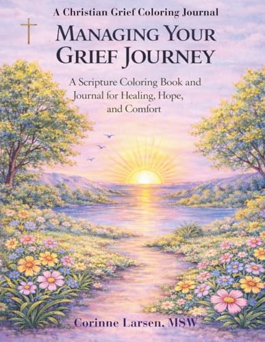 Managing Your Grief Journey:: A Christian Grief Coloring Journal A Scripture Coloring Book and Journal for Healing, Hope, and Comfort