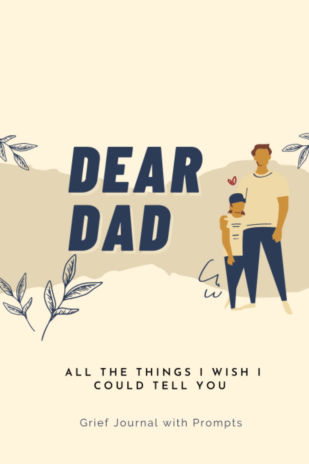 Dear Dad, All The Things I Wish I Could Tell You: Grief Journal for Loss of Father, Guided Grief Journal Prompts and Remembrance - 100 pages, 6x9"