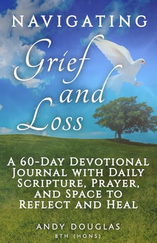 Navigating Grief and Loss: A 60-Day Devotional Journal with Daily Scripture, Prayer, and Space to Reflect and Heal (Devotional Reflections)