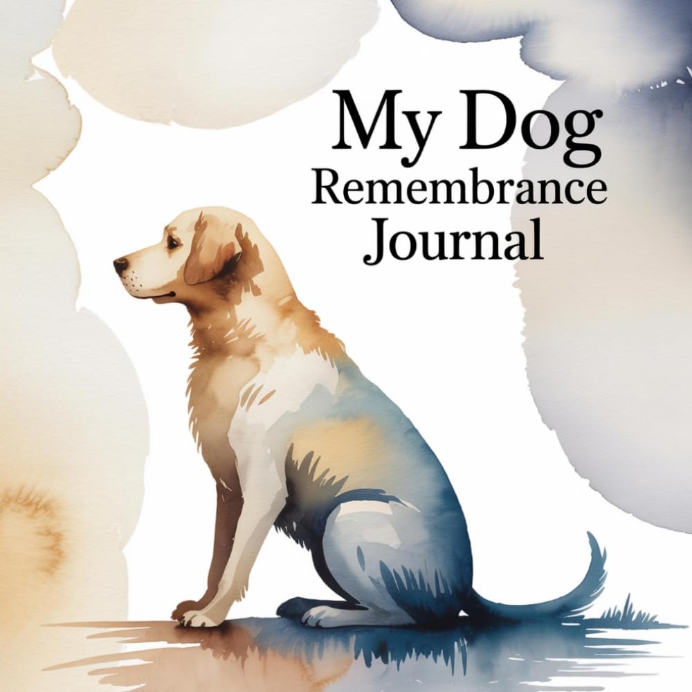 My Dog Remembrance Journal: A Memory Book to Honor the Life, Love, and Loyal Friendship of a Beloved Dog. Pet Memorial Keepsake with Guided Prompts, Photo Pages, and Tribute Space