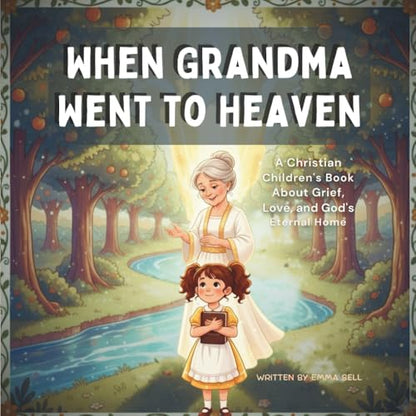 When Grandma Went To Heaven: A Christian Children’s Book About Losing a Loved One, Coping With Grief, and the Bible’s Promise of Heaven