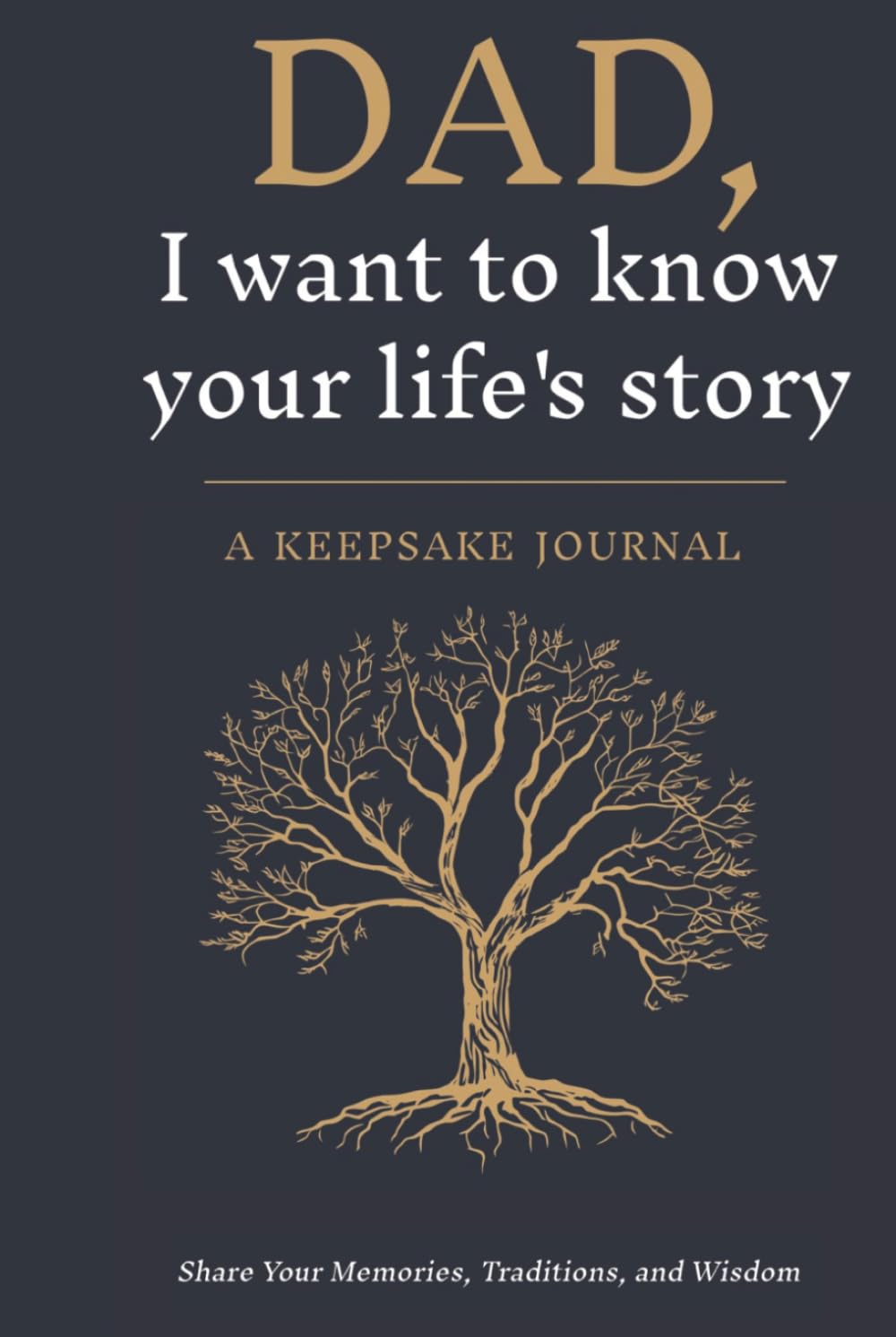 Dad, I want to know your life's story: A Keepsake Journal, Share Your Memories, Traditions, and Wisdom
