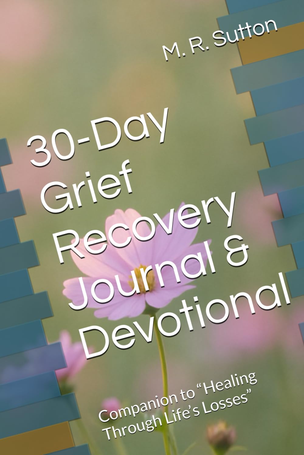 30-Day Grief Recovery Journal & Devotional: Companion to “Healing Through Life’s Losses”