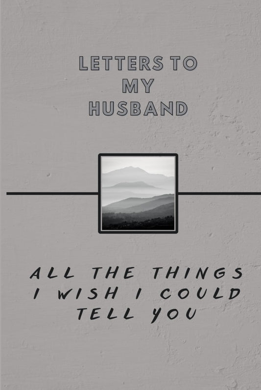 Letters To My Husband- All The Things I Wish I Could Tell You: Memorial Sympathy Gifts for Loss of Loved One, Bereavement, Sorry For Your Loss Gifts
